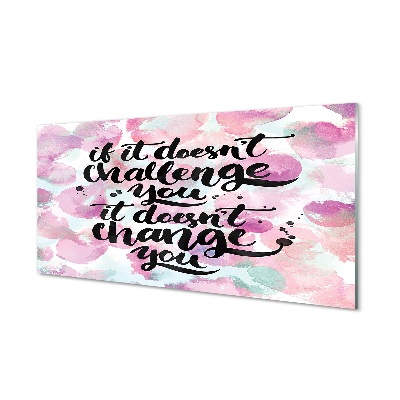 Obraz na szkle If it doesn’t challenge you it doesn’t change you